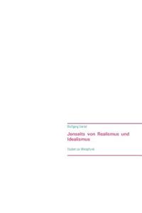Jenseits von Realismus und Idealismus
