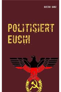 Politisiert Euch!
