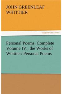 Personal Poems, Complete Volume IV., the Works of Whittier