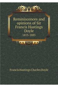Reminiscences and Opinions of Sir Francis Hastings Doyle 1813-1885