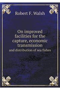 On Improved Facilities for the Capture, Economic Transmission and Distribution of Sea Fishes