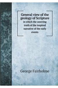 General View of the Geology of Scripture in Which the Unerring Truth of the Inspired Narrative of the Early Events