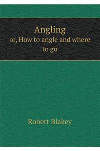 Angling Or, How to Angle and Where to Go