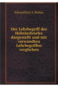 Der Lehrbegriff Des Hebräerbriefes Dargestellt Und Mit Verwandten Lehrbegriffen Verglichen