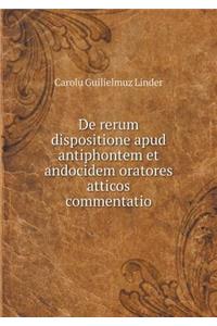 de Rerum Dispositione Apud Antiphontem Et Andocidem Oratores Atticos Commentatio
