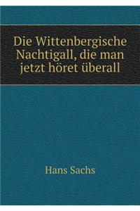 Die Wittenbergische Nachtigall, Die Man Jetzt Höret Überall
