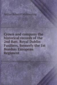 Crown and company the historical records of the 2nd Batt. Royal Dublin Fusiliers, formerly the 1st Bombay European Regiment
