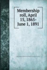 MEMBERSHIP ROLL APRIL 15 1865-JUNE 1 18