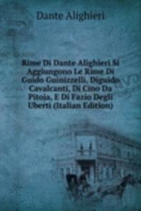 Rime Di Dante Alighieri Si Aggiungono Le Rime Di Guido Guinizzelli, Diguido Cavalcanti, Di Cino Da Pitoja, E Di Fazio Degli Uberti (Italian Edition)
