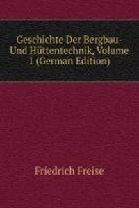 Geschichte Der Bergbau- Und Huttentechnik, Volume 1 (German Edition)