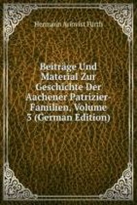 Beitrage Und Material Zur Geschichte Der Aachener Patrizier-Familien, Volume 3 (German Edition)