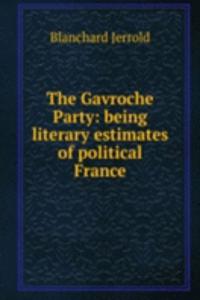 Gavroche Party: being literary estimates of political France