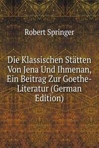 Die Klassischen Statten Von Jena Und Ihmenan, Ein Beitrag Zur Goethe-Literatur (German Edition)