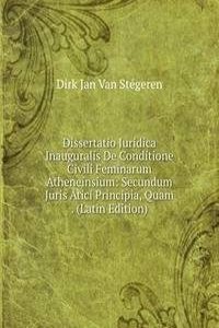 Dissertatio Juridica Inauguralis De Conditione Civili Feminarum Atheneinsium: Secundum Juris Atici Principia, Quam . (Latin Edition)