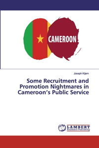 Some Recruitment and Promotion Nightmares in Cameroon's Public Service