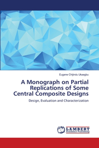 Monograph on Partial Replications of Some Central Composite Designs