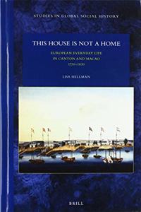 This House Is Not a Home: European Everyday Life in Canton and Macao 1730-1830