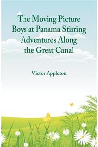 Moving Picture Boys at Panama Stirring Adventures Along the Great Canal