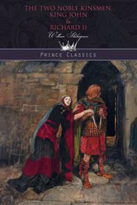 The Two Noble Kinsmen, King John & Richard II