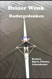 Rudergedanken: Rudern Sport, Fitness, Lebenskunst