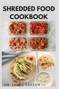 Shredded Food Cookbook: Delicious Healthy Never Seen Before Recipes