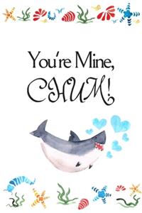 You're Mine, CHUM!: White Cover with a Cute Baby Shark with Watercolor Ocean Seashells, Hearts & a Funny Shark Pun Saying, Valentine's Day Birthday Anniversary Gift for