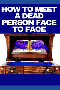How to Meet a Dead Person Face to Face
