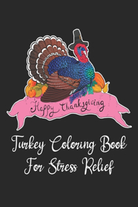 Happy Thanksgiving Turkey Coloring Book For Stress Relief
