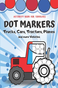 Dot Markers Activity Book for Toddlers - Trucks, Cars, Tractors, Planes And More Vehicles!