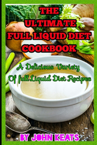 The Ultimate Full Liquid Diet Cookbook