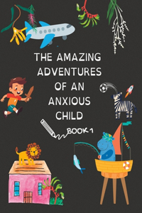 Amazing Adventures Of An Anxious Child Book 1