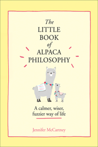 Little Book of Alpaca Philosophy: A Calmer, Wiser, Fuzzier Way of Life (the Little Animal Philosophy Books)