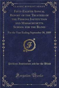Fifty-Eighth Annual Report of the Trustees of the Perkins Institution and Massachusetts School for the Blind: For the Year Ending September 30, 1889 (Classic Reprint)