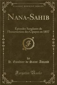 Nana-Sahib: ï¿½pisodes Sanglants de l'Insurrection Des Cipayes En 1857 (Classic Reprint)