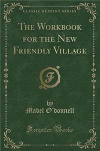 The Workbook for the New Friendly Village (Classic Reprint)