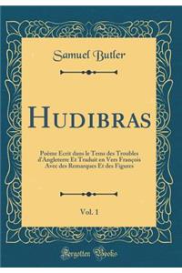 Hudibras, Vol. 1: Poëme Ecrit dans le Tems des Troubles d'Angleterre Et Traduit en Vers François Avec des Remarques Et des Figures (Classic Reprint)