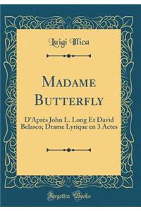 Madame Butterfly: D'Après John L. Long Et David Belasco; Drame Lyrique en 3 Actes (Classic Reprint)