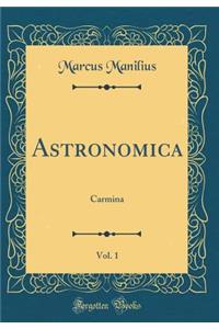 Astronomica, Vol. 1: Carmina (Classic Reprint)