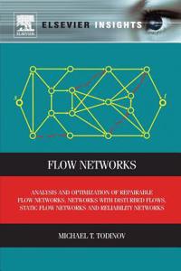 Flow Networks: Analysis and Optimization of Repairable Flow Networks, Networks with Disturbed Flows, Static Flow Networks and Reliabi