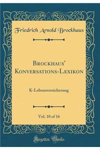 Brockhaus' Konversations-Lexikon, Vol. 10 of 16: K-Lebensversicherung (Classic Reprint)