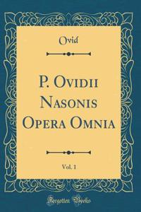 P. Ovidii Nasonis Opera Omnia, Vol. 1 (Classic Reprint)