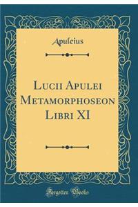 Lucii Apulei Metamorphoseon Libri XI (Classic Reprint)