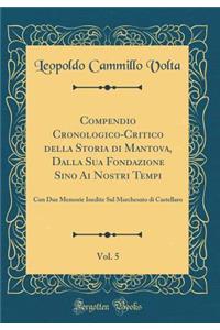 Compendio Cronologico-Critico Della Storia Di Mantova, Dalla Sua Fondazione Sino AI Nostri Tempi, Vol. 5: Con Due Memorie Inedite Sul Marchesato Di Castellaro (Classic Reprint)