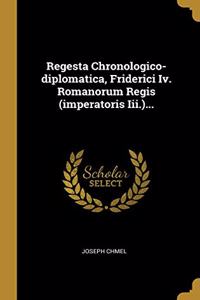 Regesta Chronologico-diplomatica, Friderici Iv. Romanorum Regis (imperatoris Iii.)...