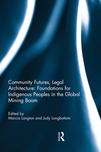 Community Futures, Legal Architecture: Foundations for Indigenous Peoples in the Global Mining Boom