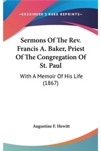 Sermons Of The Rev. Francis A. Baker, Priest Of The Congregation Of St. Paul