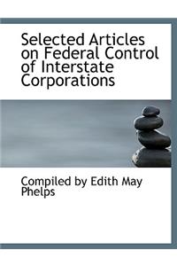 Selected Articles on Federal Control of Interstate Corporations