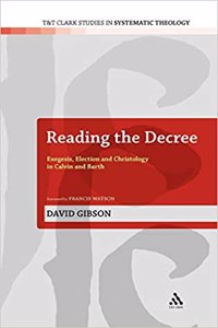 Reading the Decree: Exegesis, Election and Christology in Calvin and Barth