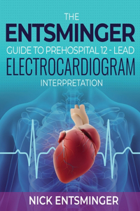 Entsminger Guide to Prehospital 12-Lead Electrocardiogram Interpretation
