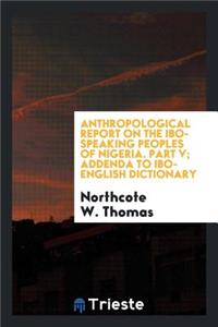 Anthropological Report on the Ibo-Speaking Peoples of Nigeria